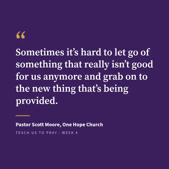 Quote graphic 1: Sometimes it's hard to let go of something that really isn't good for us anymore and grab on to the new thing that's being provided. Pastor Scott Moore, One Hope Church