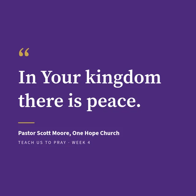 Quote graphic 3: In Your kingdom there is peace. Pastor Scott Moore, One Hope Church